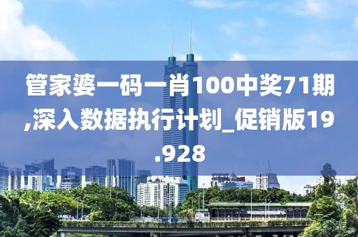 管家婆一码一肖100中奖71期,深入数据执行计划_促销版19.928