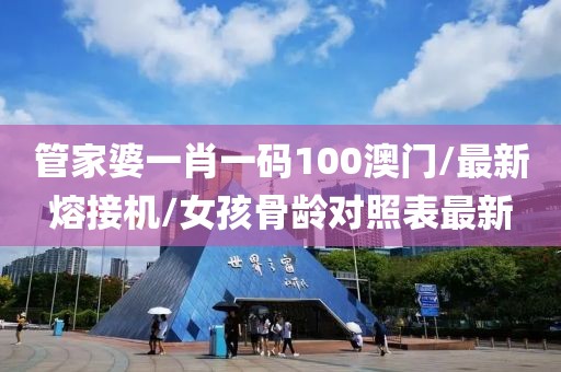 管家婆一肖一码100澳门/最新熔接机/女孩骨龄对照表最新